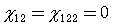 Suscetibilities 12 and 122 = 0